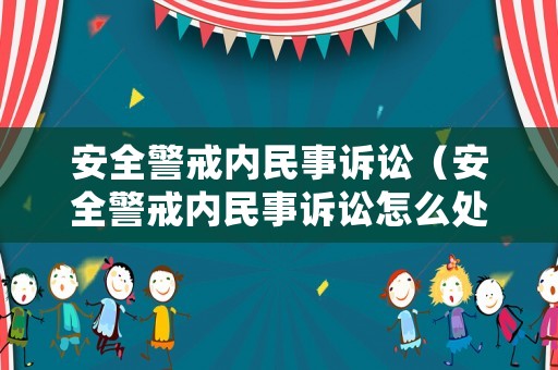 安全警戒內民事訴訟（安全警戒內民事訴訟怎么處理）