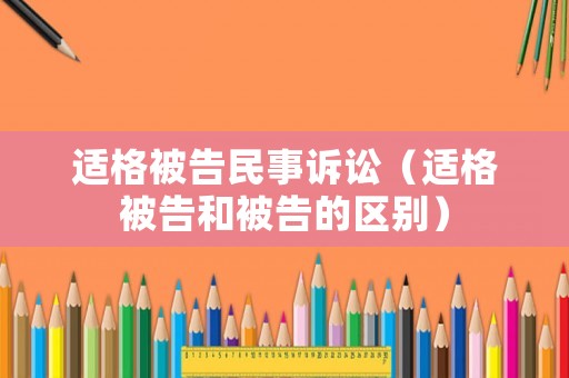 適格被告民事訴訟（適格被告和被告的區(qū)別）