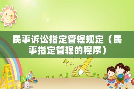 民事訴訟指定管轄規(guī)定（民事指定管轄的程序）