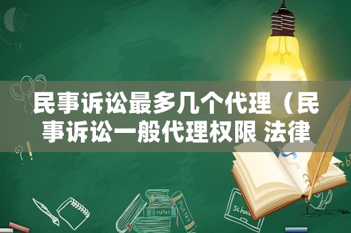 民事訴訟最多幾個代理（民事訴訟一般代理權(quán)限 法律規(guī)定）