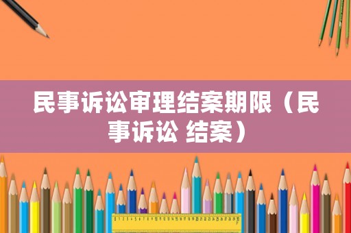 民事訴訟審理結案期限（民事訴訟 結案）