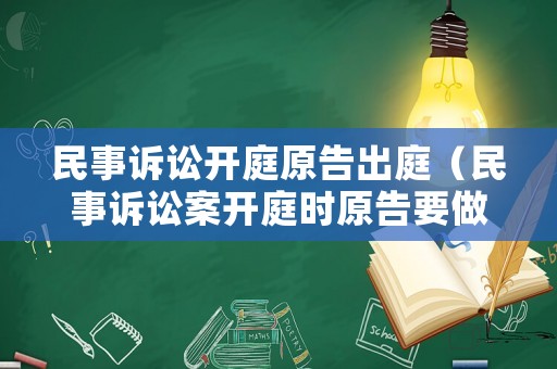 民事訴訟開庭原告出庭（民事訴訟案開庭時原告要做哪些準備）