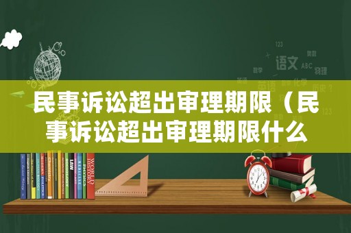 民事訴訟超出審理期限（民事訴訟超出審理期限什么意思）