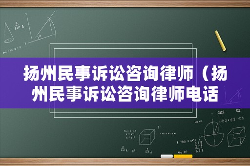 揚(yáng)州民事訴訟咨詢律師（揚(yáng)州民事訴訟咨詢律師電話）