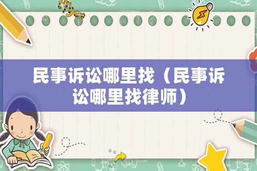 民事訴訟哪里找（民事訴訟哪里找律師）