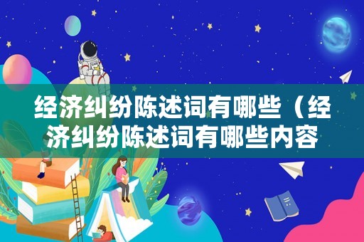 經濟糾紛陳述詞有哪些（經濟糾紛陳述詞有哪些內容）