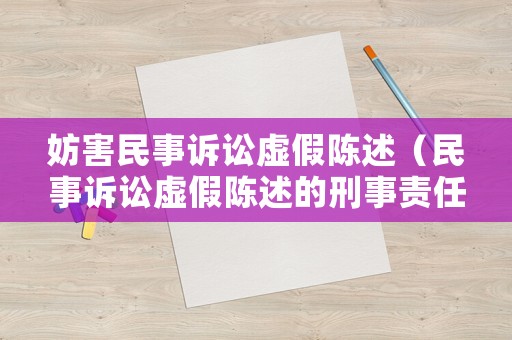 妨害民事訴訟虛假陳述（民事訴訟虛假陳述的刑事責(zé)任）