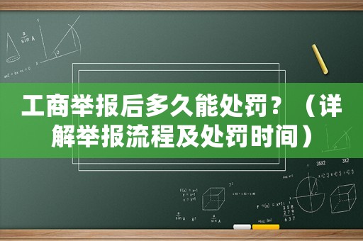 工商舉報(bào)后多久能處罰？（詳解舉報(bào)流程及處罰時(shí)間）