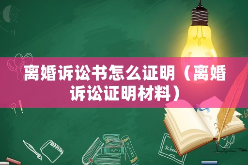 離婚訴訟書怎么證明（離婚訴訟證明材料）
