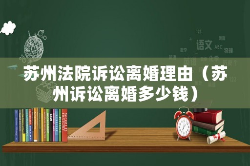 蘇州法院訴訟離婚理由（蘇州訴訟離婚多少錢）