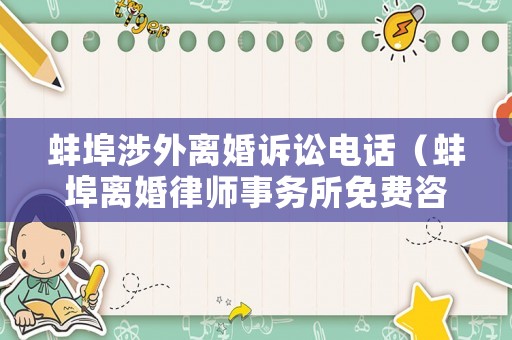 蚌埠涉外離婚訴訟電話（蚌埠離婚律師事務所免費咨詢）