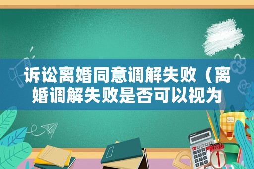 訴訟離婚同意調解失?。x婚調解失敗是否可以視為一次起訴）