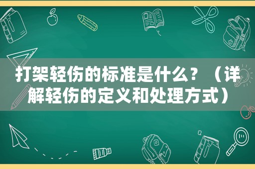 打架輕傷的標準是什么？（詳解輕傷的定義和處理方式）