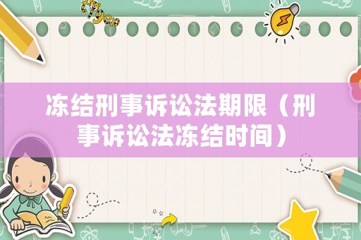 凍結刑事訴訟法期限（刑事訴訟法凍結時間）