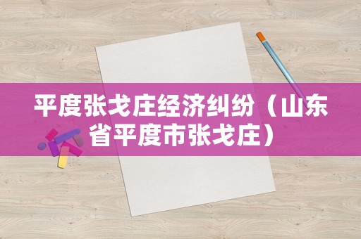 平度張戈莊經濟糾紛（山東省平度市張戈莊）
