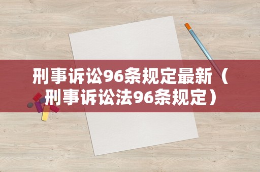 刑事訴訟96條規定最新（刑事訴訟法96條規定）