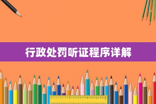 行政處罰聽證程序詳解