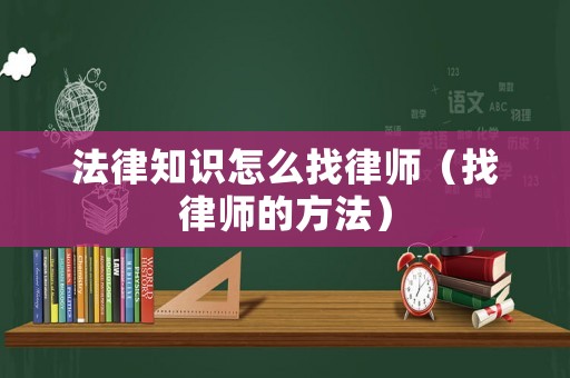 法律知識怎么找律師（找律師的方法）