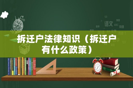 拆遷戶法律知識（拆遷戶有什么政策）