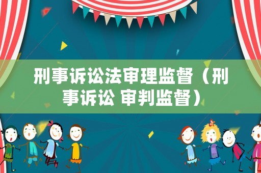 刑事訴訟法審理監督（刑事訴訟 審判監督）