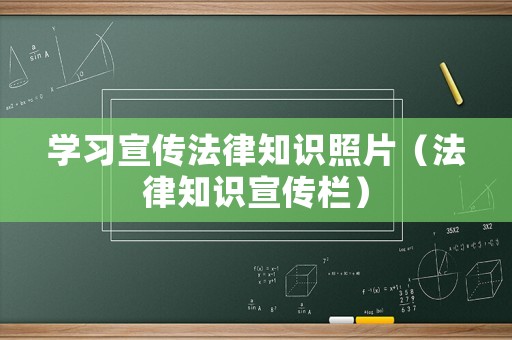 學習宣傳法律知識照片（法律知識宣傳欄）