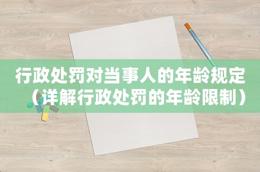 行政處罰對當事人的年齡規定（詳解行政處罰的年齡限制）