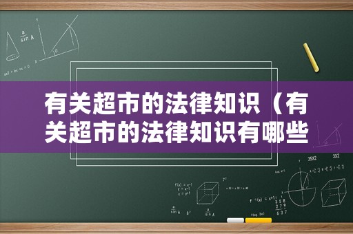 有關超市的法律知識（有關超市的法律知識有哪些）