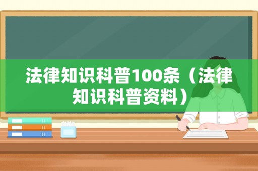 法律知識科普100條（法律知識科普資料）