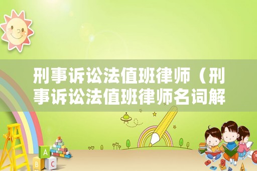 刑事訴訟法值班律師（刑事訴訟法值班律師名詞解釋）