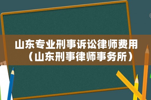 山東專業刑事訴訟律師費用（山東刑事律師事務所）