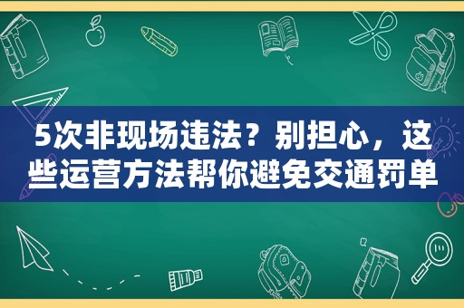5次非現場違法？別擔心，這些運營方法幫你避免交通罰單