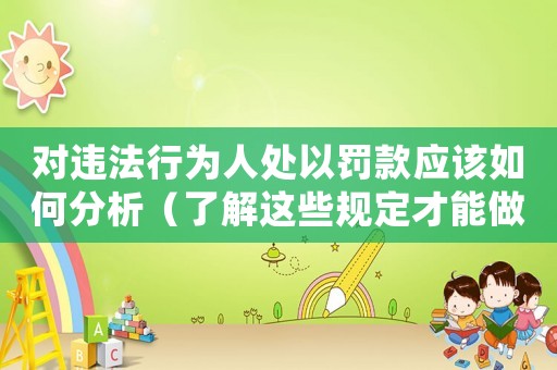 對違法行為人處以罰款應該如何分析（了解這些規定才能做到公正執法）