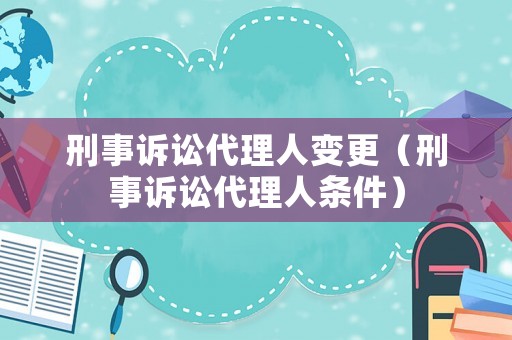 刑事訴訟代理人變更（刑事訴訟代理人條件）