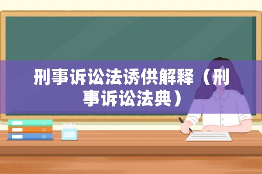 刑事訴訟法誘供解釋（刑事訴訟法典）