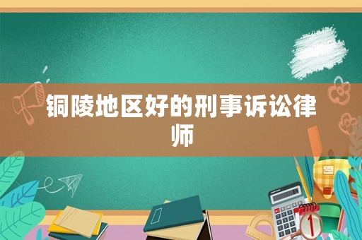 銅陵地區(qū)好的刑事訴訟律師