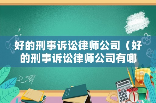 好的刑事訴訟律師公司（好的刑事訴訟律師公司有哪些）