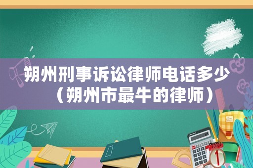 朔州刑事訴訟律師電話多少（朔州市最牛的律師）