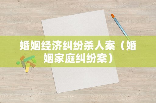 婚姻經濟糾紛殺人案（婚姻家庭糾紛案）
