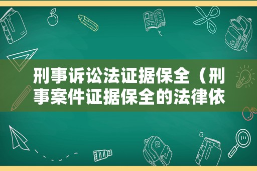 刑事訴訟法證據保全（刑事案件證據保全的法律依據）