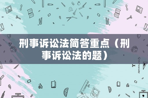 刑事訴訟法簡答重點（刑事訴訟法的題）
