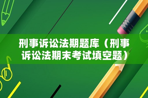 刑事訴訟法期題庫（刑事訴訟法期末考試填空題）