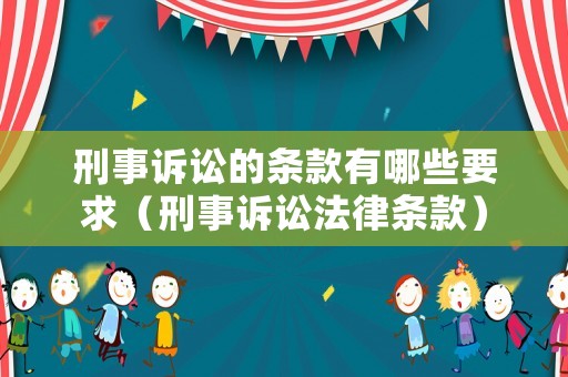 刑事訴訟的條款有哪些要求（刑事訴訟法律條款）