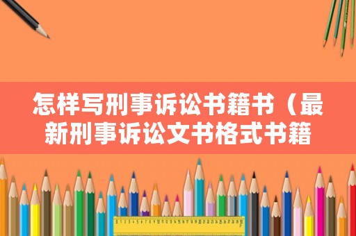 怎樣寫刑事訴訟書籍書（最新刑事訴訟文書格式書籍）