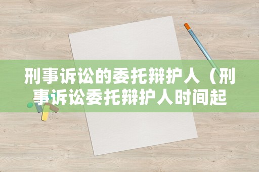 刑事訴訟的委托辯護人（刑事訴訟委托辯護人時間起點）