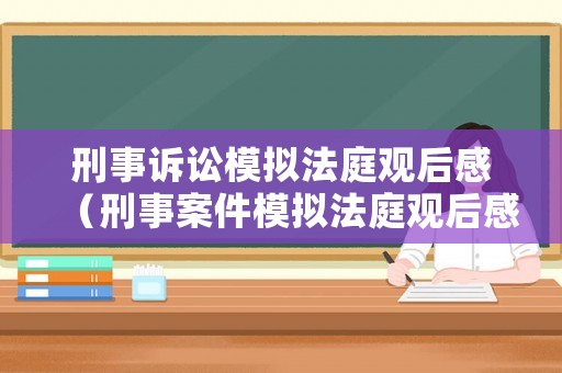 刑事訴訟模擬法庭觀后感（刑事案件模擬法庭觀后感）