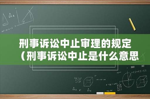 刑事訴訟中止審理的規(guī)定（刑事訴訟中止是什么意思）