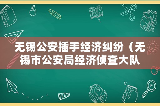 無錫公安插手經濟糾紛（無錫市公安局經濟偵查大隊）