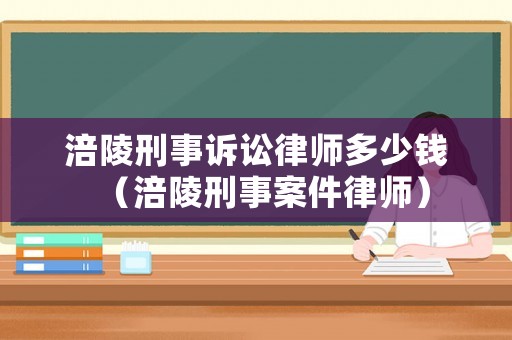 涪陵刑事訴訟律師多少錢（涪陵刑事案件律師）