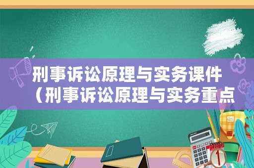 刑事訴訟原理與實務課件（刑事訴訟原理與實務重點）