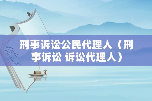 刑事訴訟公民代理人（刑事訴訟 訴訟代理人）